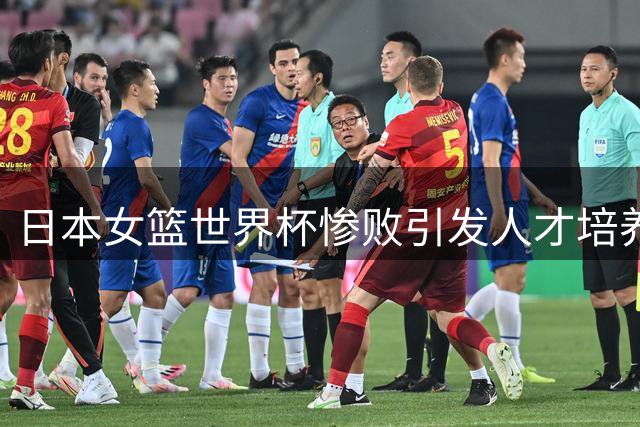 日本女篮世界杯惨败引发人才培养机制质疑